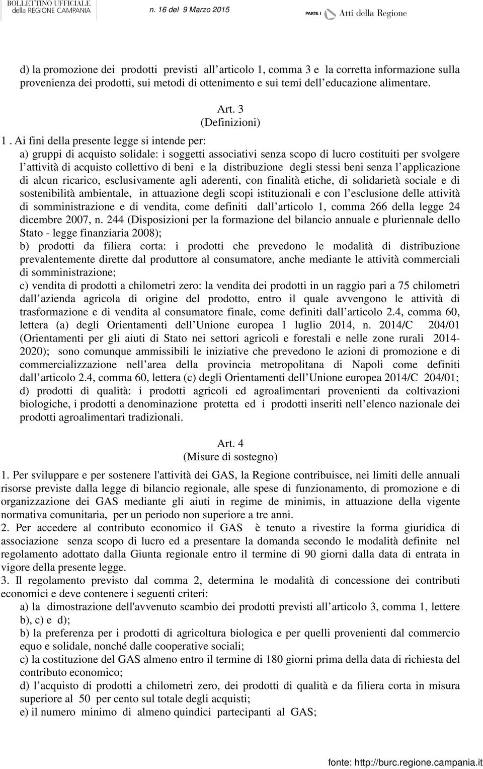 Ai fini della presente legge si intende per: a) gruppi di acquisto solidale: i soggetti associativi senza scopo di lucro costituiti per svolgere l attività di acquisto collettivo di beni e la