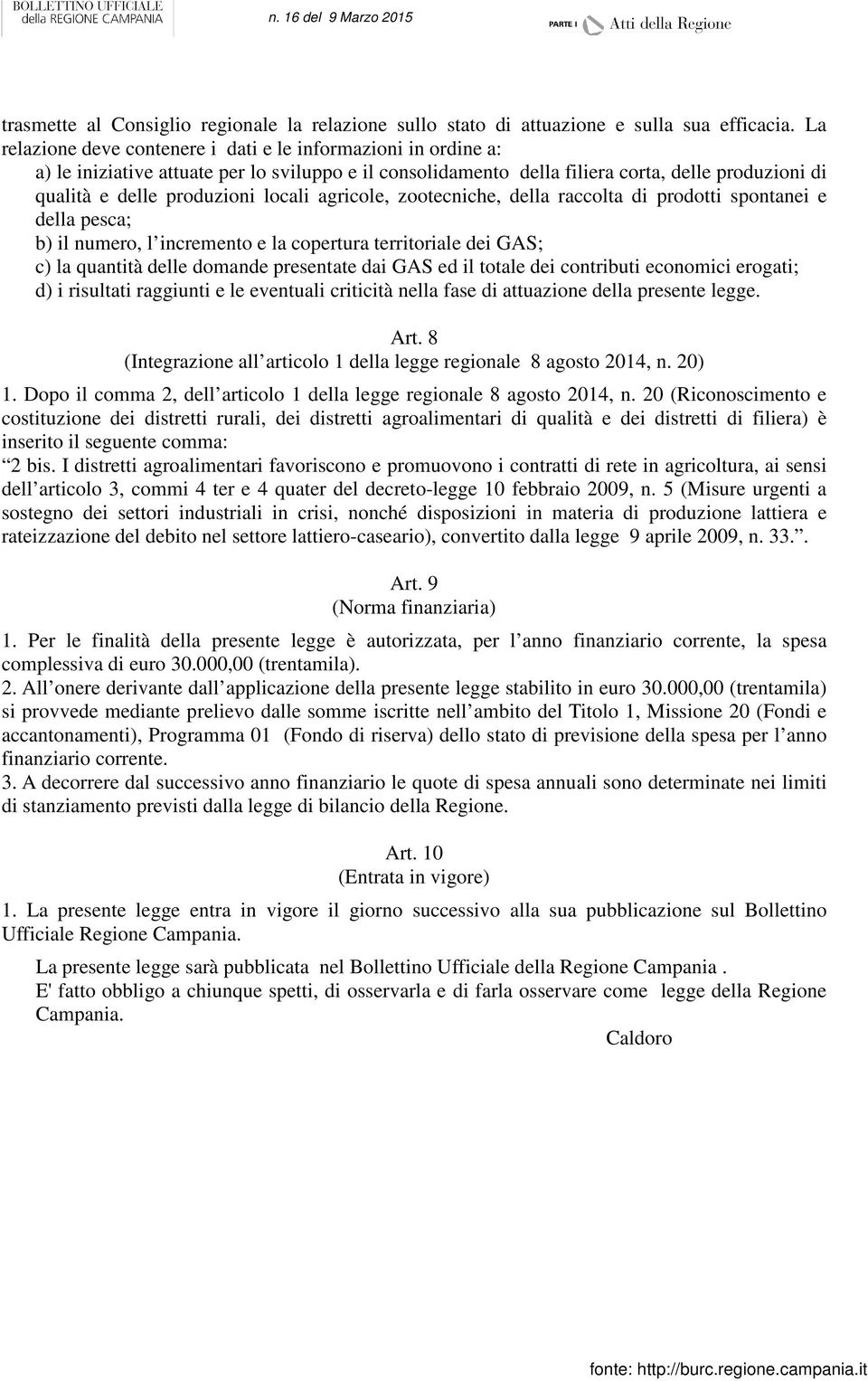 locali agricole, zootecniche, della raccolta di prodotti spontanei e della pesca; b) il numero, l incremento e la copertura territoriale dei GAS; c) la quantità delle domande presentate dai GAS ed il