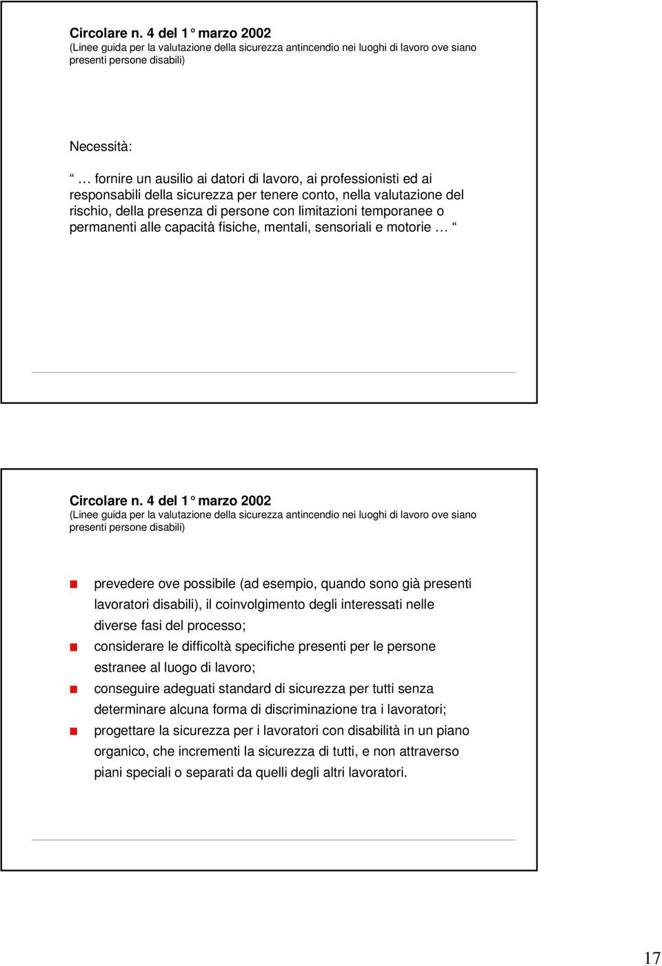 professionisti ed ai responsabili della sicurezza per tenere conto, nella valutazione del rischio, della presenza di persone con limitazioni temporanee o permanenti alle capacità fisiche, mentali,