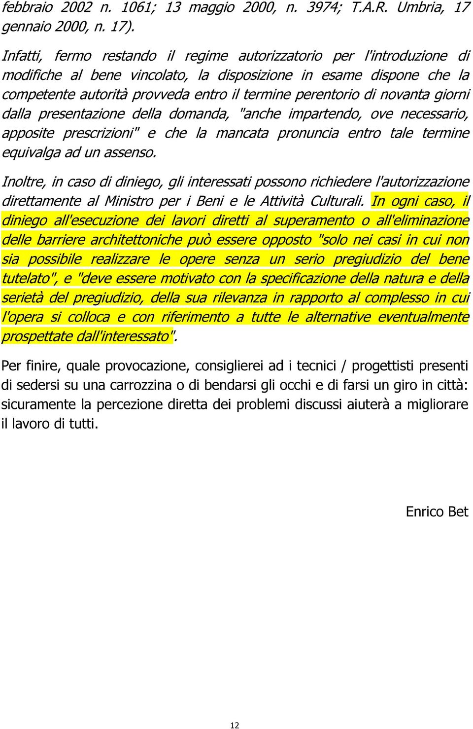 novanta giorni dalla presentazione della domanda, "anche impartendo, ove necessario, apposite prescrizioni" e che la mancata pronuncia entro tale termine equivalga ad un assenso.