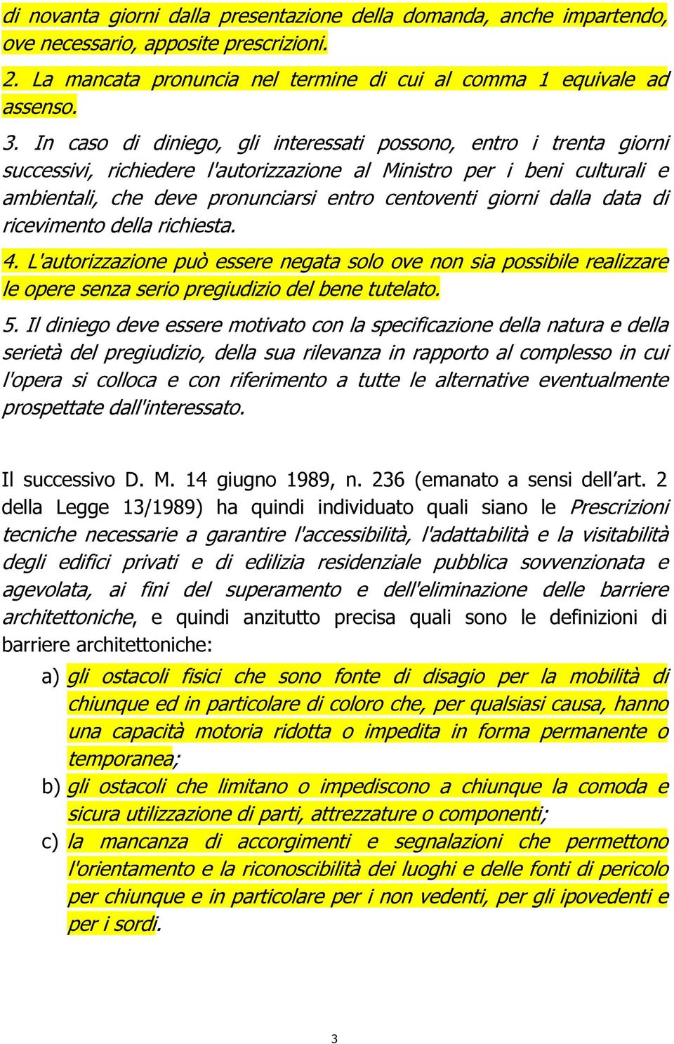 dalla data di ricevimento della richiesta. 4. L'autorizzazione può essere negata solo ove non sia possibile realizzare le opere senza serio pregiudizio del bene tutelato. 5.