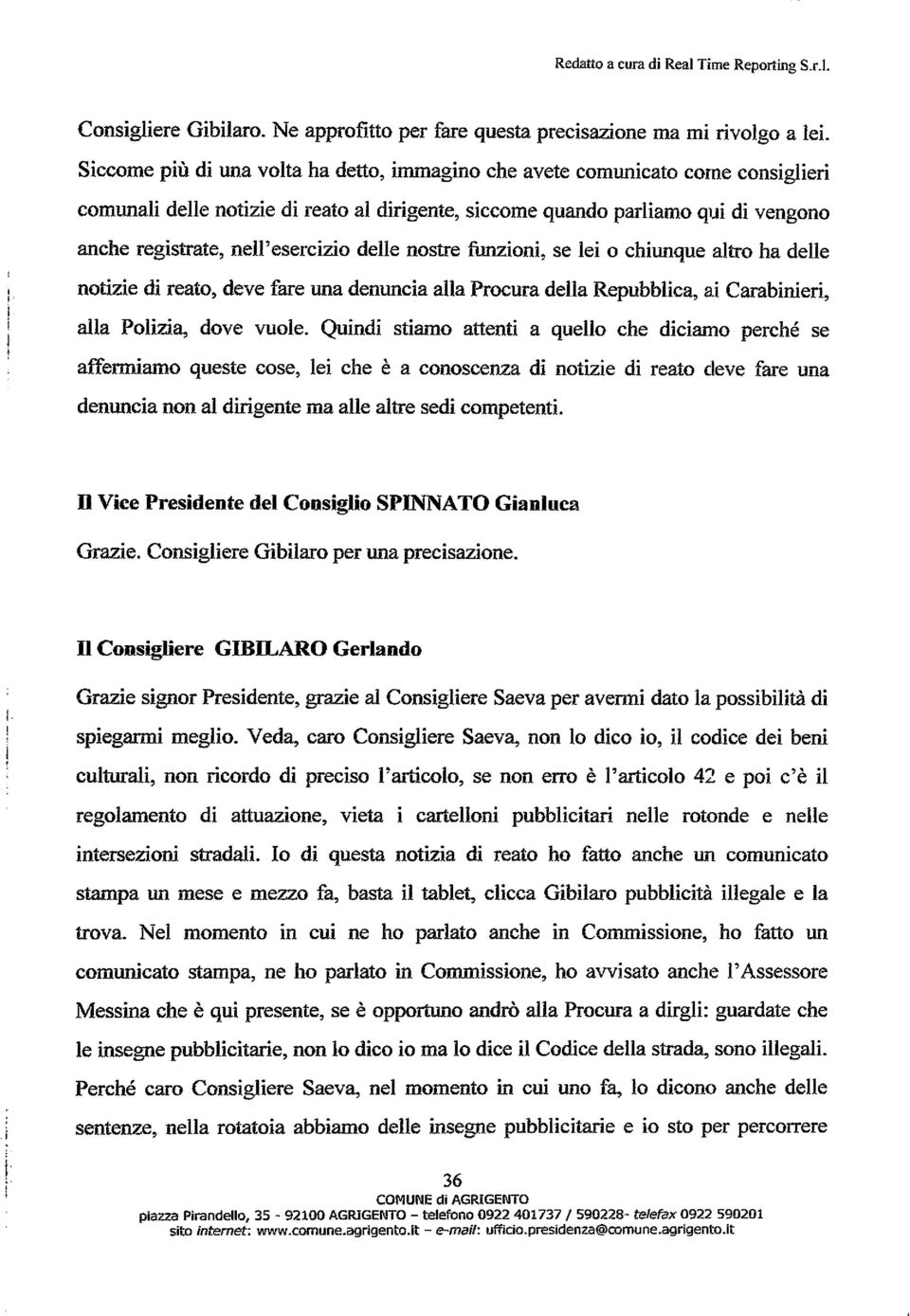 esercizio delle nostre funzioni, se lei o chiunque altro ha delle, ì i notizie di reato, deve fare una denuncia alla Procura della Repubblica, ai Carabinieri, alla Polizia, dove vuole.