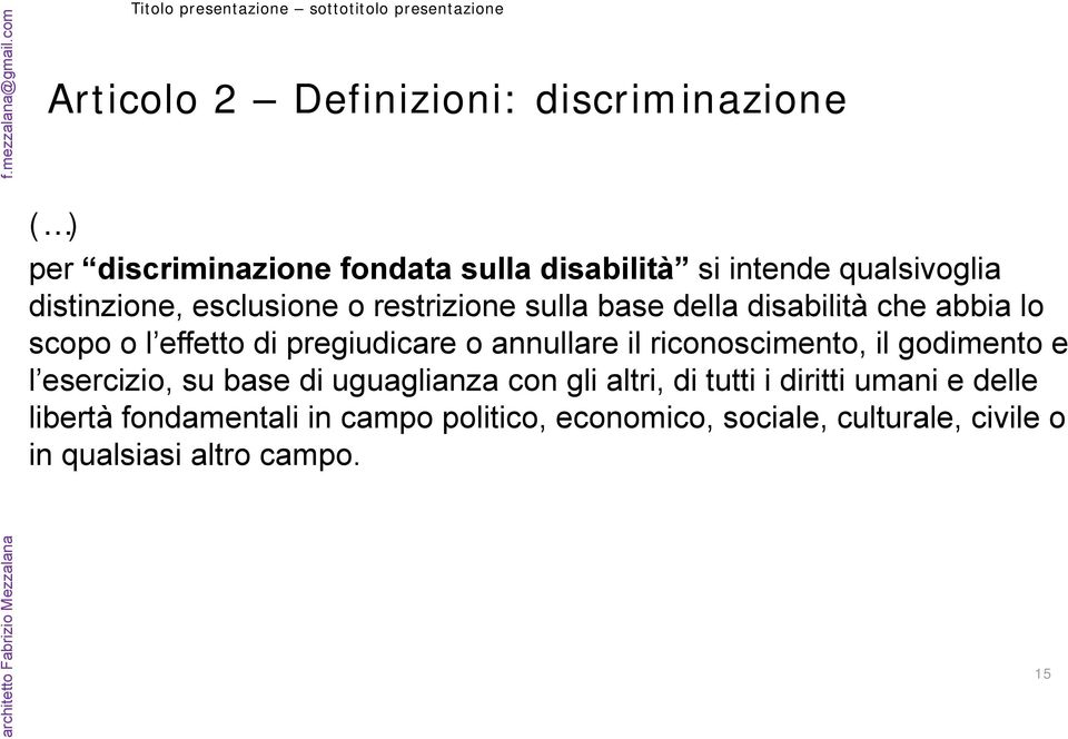 si intende qualsivoglia distinzione, esclusione o restrizione sulla base della disabilità che abbia lo scopo o l effetto di pregiudicare o