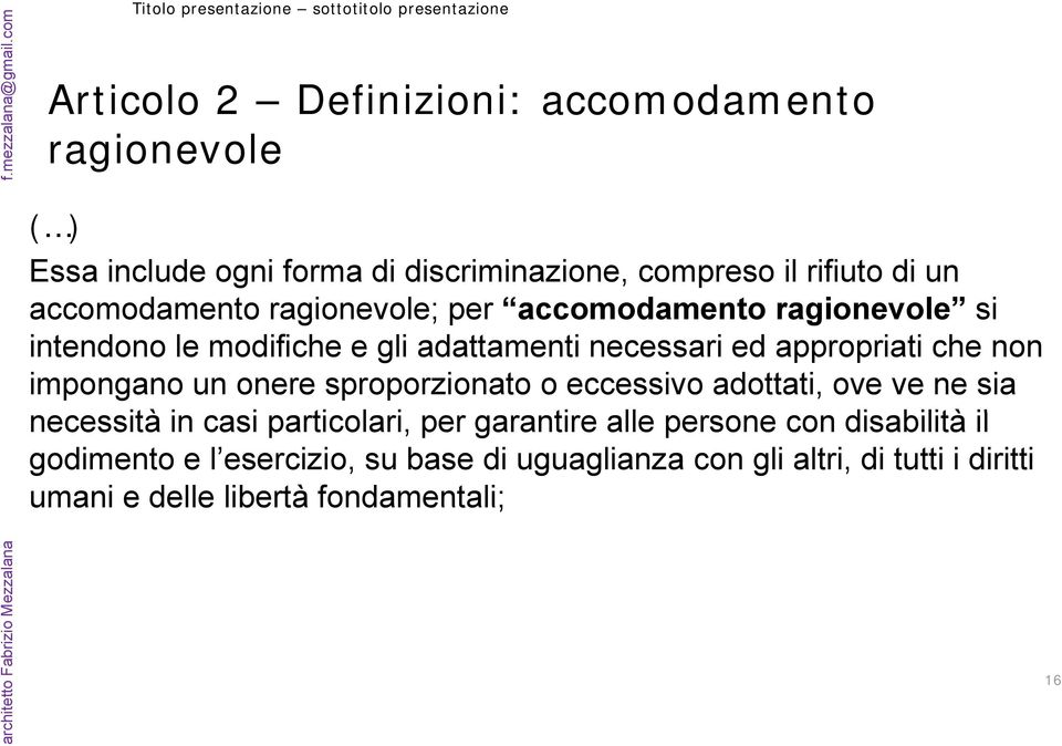 compreso il rifiuto di un accomodamento ragionevole; per accomodamento ragionevole si intendono le modifiche e gli adattamenti necessari ed appropriati che