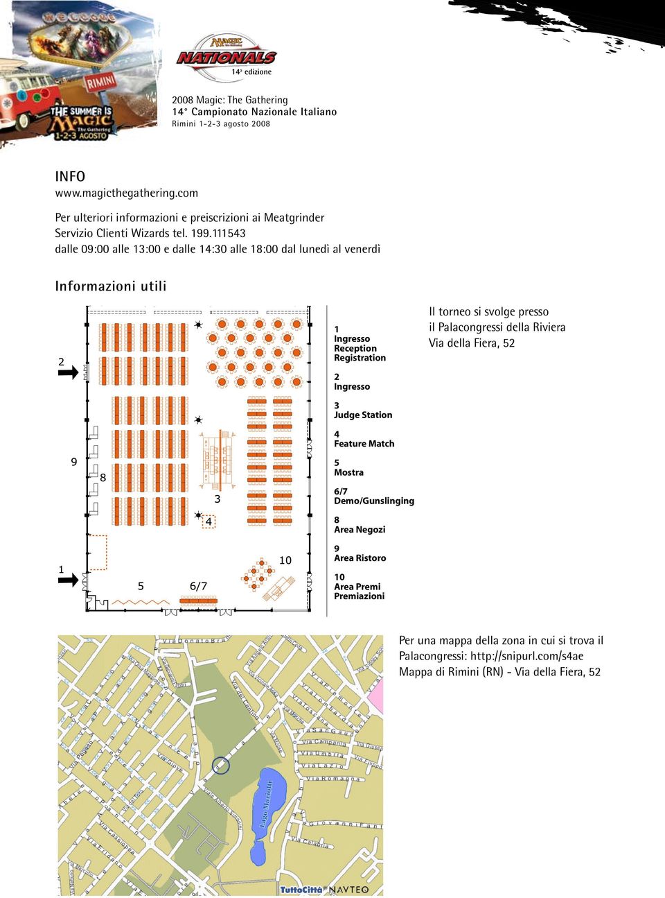 svolge presso il Palacongressi della Riviera Via della Fiera, 52 2 Ingresso 3 Judge Station 4 Feature Match 5 Mostra 6/7 Demo/Gunslinging 8 Area