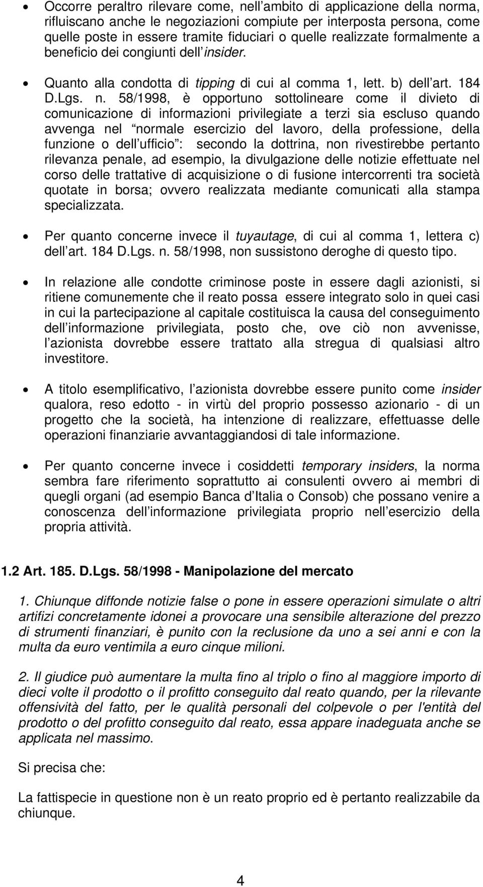 58/1998, è opportuno sottolineare come il divieto di comunicazione di informazioni privilegiate a terzi sia escluso quando avvenga nel normale esercizio del lavoro, della professione, della funzione