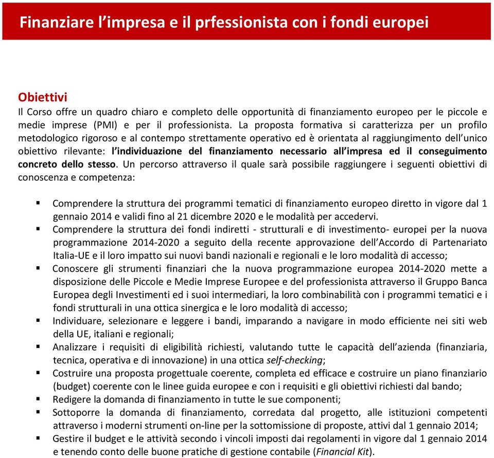 La proposta formativa si caratterizza per un profilo metodologico rigoroso e al contempo strettamente operativo ed è orientata al raggiungimento dell unico obiettivo rilevante: l individuazione del