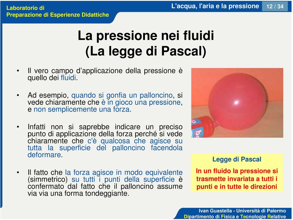 Infatti non si saprebbe indicare un preciso punto di applicazione della forza perché si vede chiaramente che c'è qualcosa che agisce su tutta la superficie del palloncino facendola