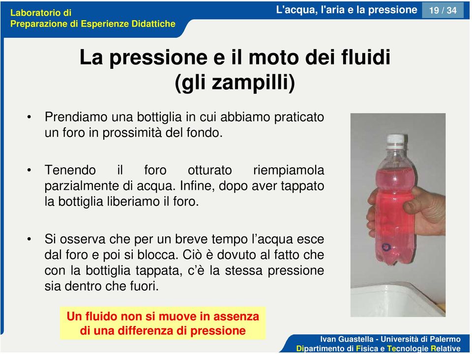 Infine, dopo aver tappato la bottiglia liberiamo il foro. Si osserva che per un breve tempo l acqua esce dal foro e poi si blocca.