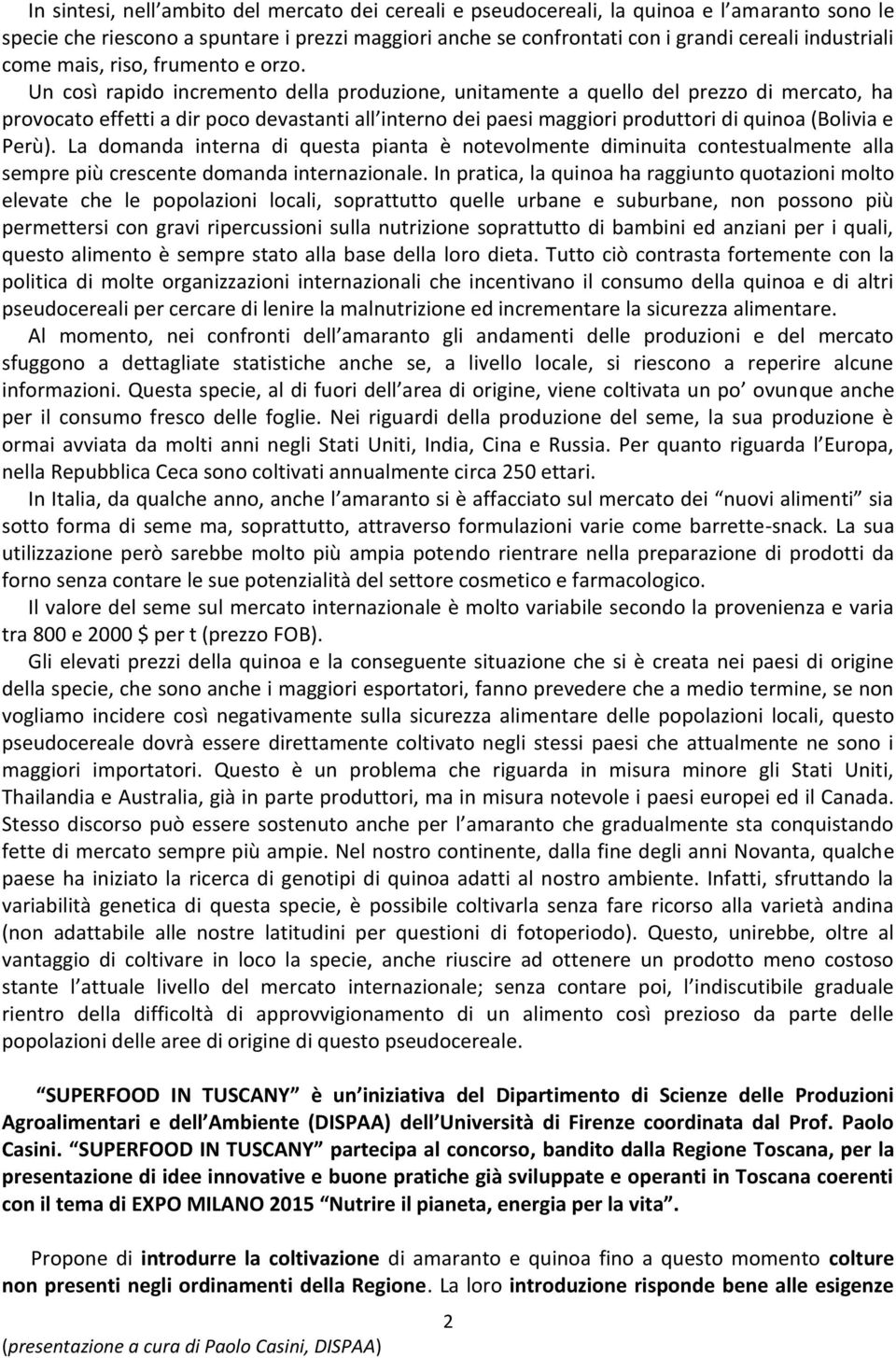 Un così rapido incremento della produzione, unitamente a quello del prezzo di mercato, ha provocato effetti a dir poco devastanti all interno dei paesi maggiori produttori di quinoa (Bolivia e Perù).