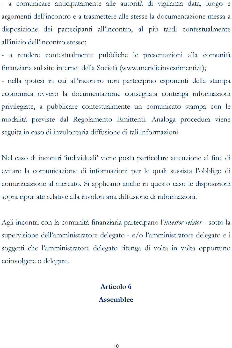 it); - nella ipotesi in cui all incontro non partecipino esponenti della stampa economica ovvero la documentazione consegnata contenga informazioni privilegiate, a pubblicare contestualmente un