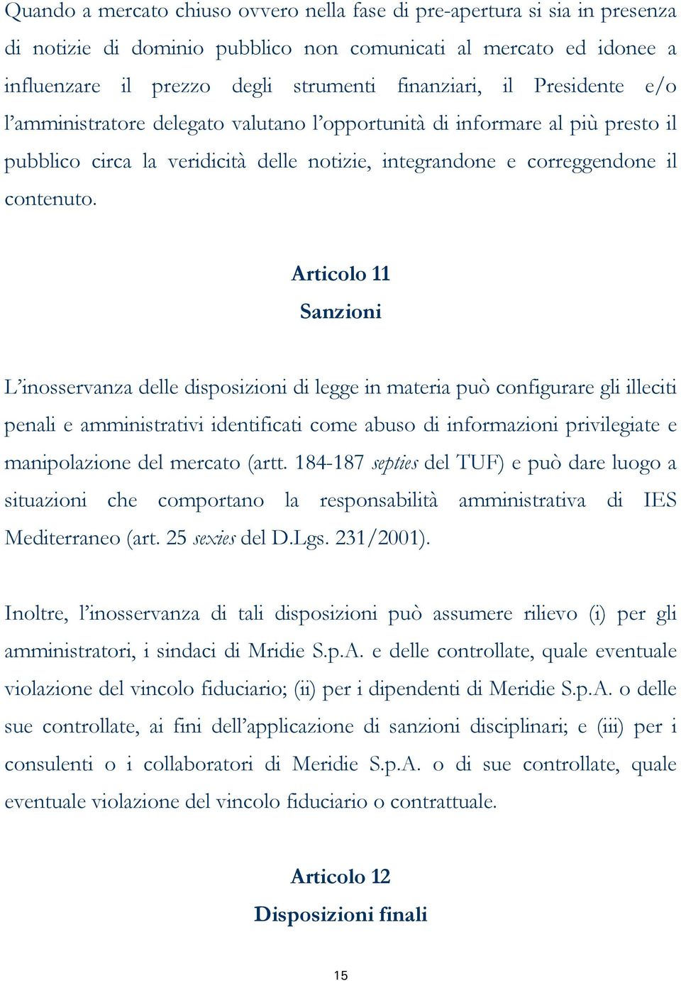 Articolo 11 Sanzioni L inosservanza delle disposizioni di legge in materia può configurare gli illeciti penali e amministrativi identificati come abuso di informazioni privilegiate e manipolazione