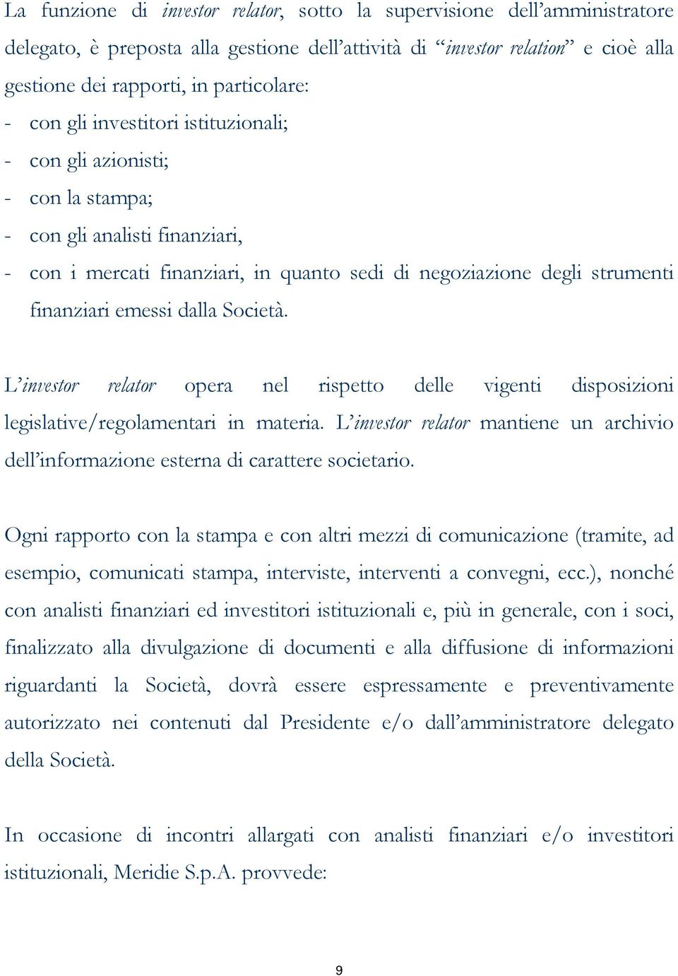 dalla Società. L investor relator opera nel rispetto delle vigenti disposizioni legislative/regolamentari in materia.