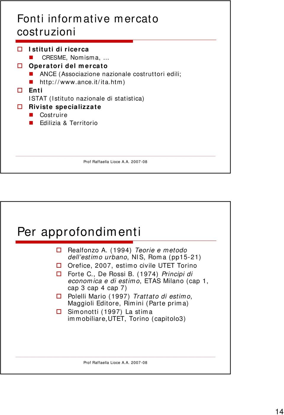 (1994) Teorie e metodo dell estimo urbano, NIS, Roma (pp15-21) Orefice, 2007, estimo civile UTET Torino Forte C., De Rossi B.