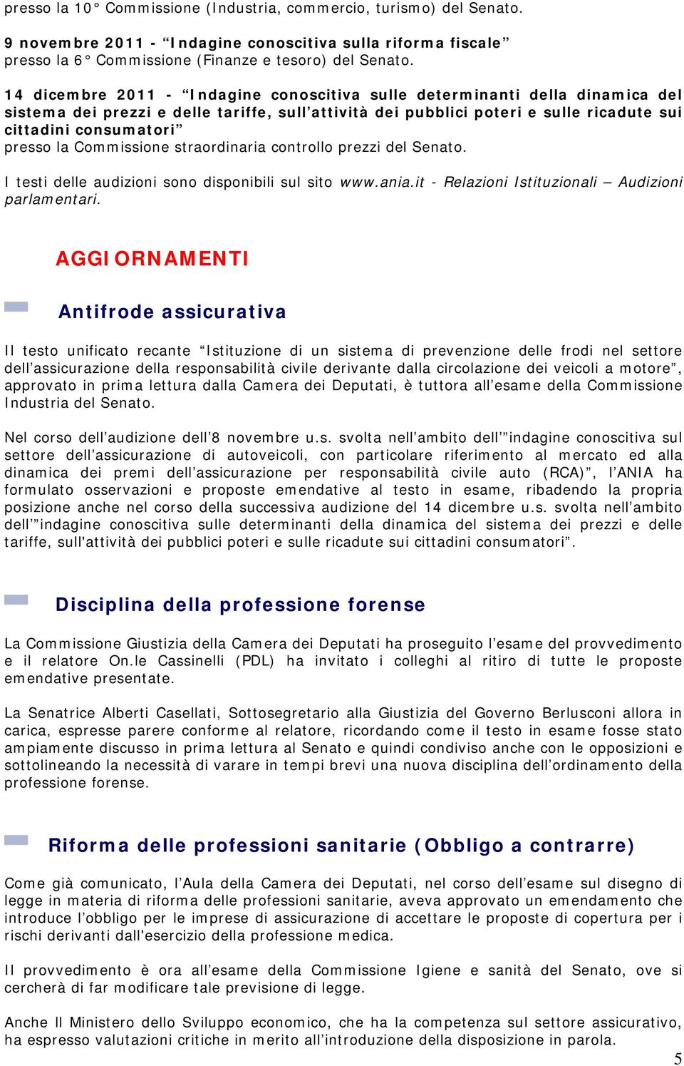 la Commissione straordinaria controllo prezzi del Senato. I testi delle audizioni sono disponibili sul sito www.ania.it - Relazioni Istituzionali Audizioni parlamentari.