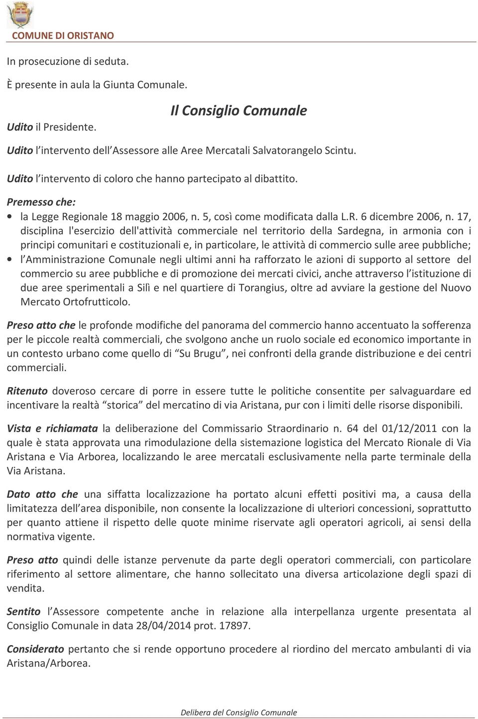 17, disciplina l'esercizio dell'attività commerciale nel territorio della Sardegna, in armonia con i principi comunitari e costituzionali e, in particolare, le attività di commercio sulle aree