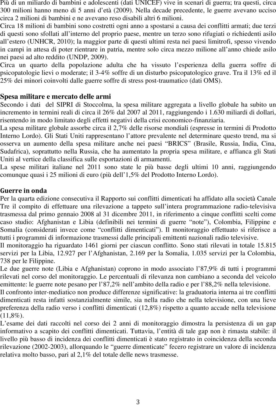 Circa 18 milioni di bambini sono costretti ogni anno a spostarsi a causa dei conflitti armati; due terzi di questi sono sfollati all interno del proprio paese, mentre un terzo sono rifugiati o