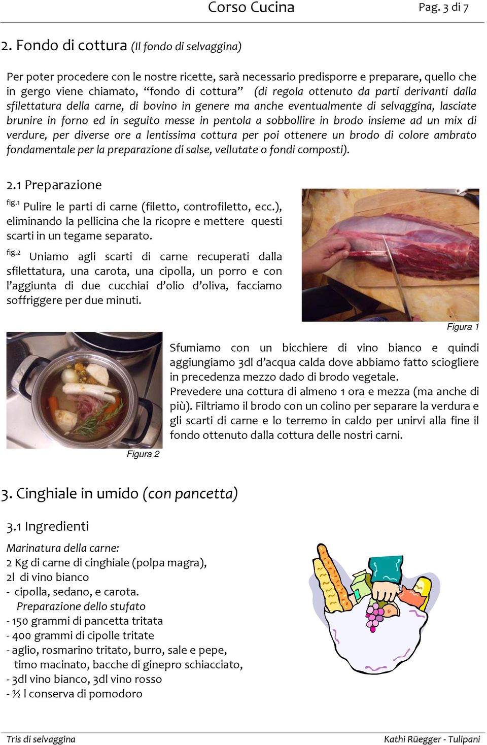 sfilettatura della carne, di bovino in genere ma anche eventualmente di selvaggina, lasciate brunire in forno ed in seguito messe in pentola a sobbollire in brodo insieme ad un mix di verdure, per