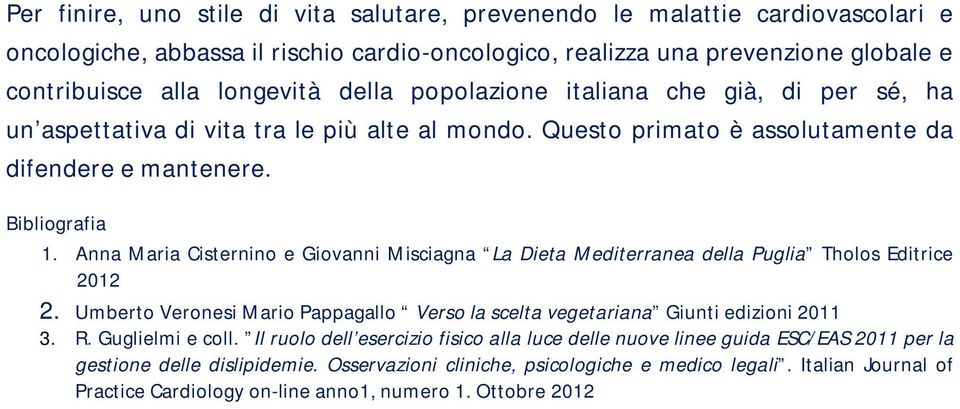 Anna Maria Cisternino e Giovanni Misciagna La Dieta Mediterranea della Puglia Tholos Editrice 2012 2. Umberto Veronesi Mario Pappagallo Verso la scelta vegetariana Giunti edizioni 2011 3. R.