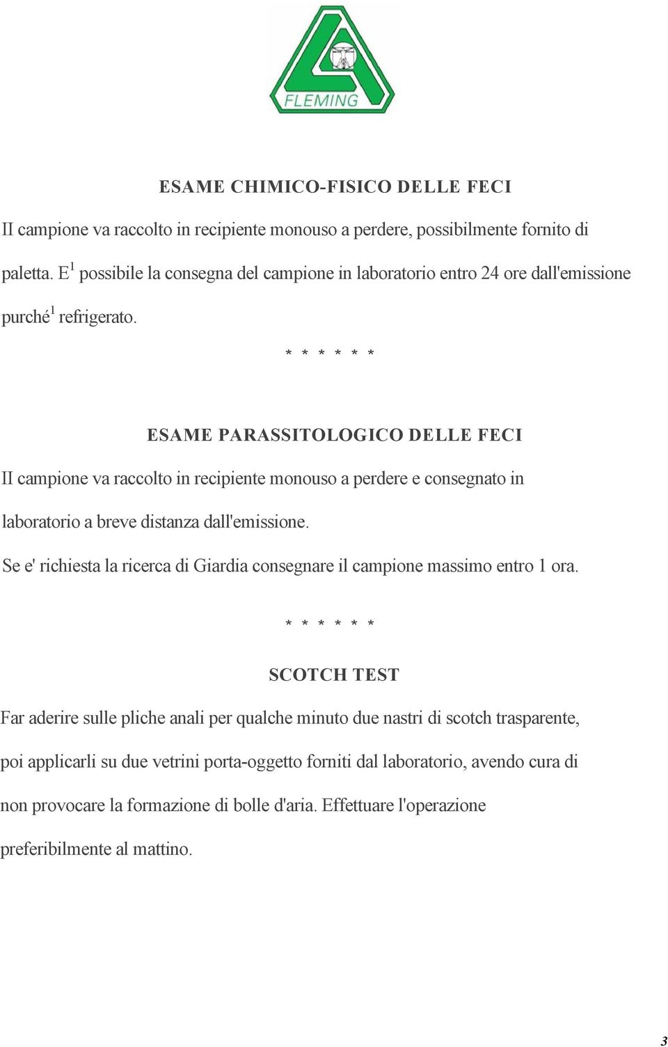 * * * * * * ESAME PARASSITOLOGICO DELLE FECI II campione va raccolto in recipiente monouso a perdere e consegnato in laboratorio a breve distanza dall'emissione.