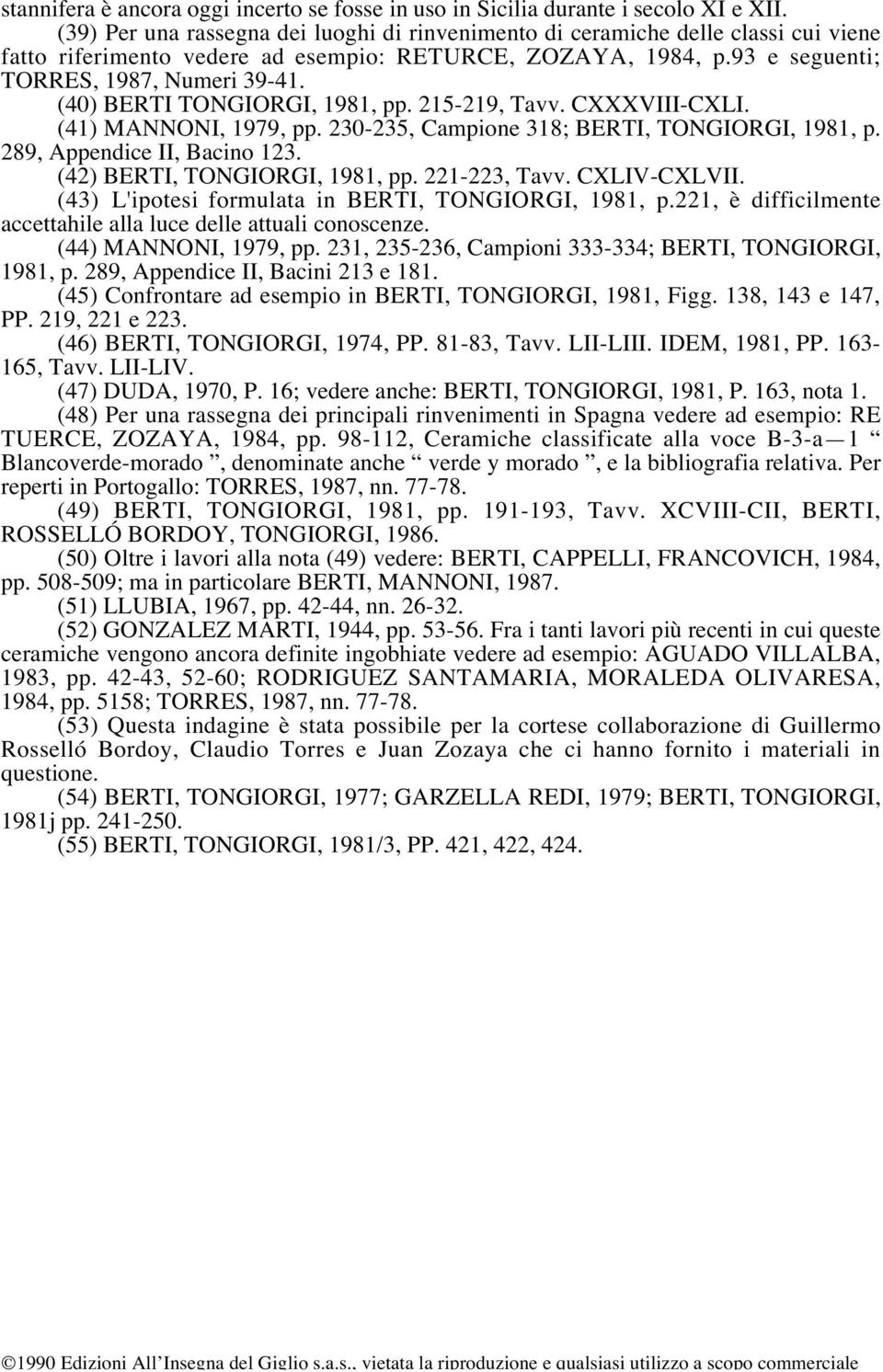 (40) BERTI TONGIORGI, 1981, pp. 215-219, Tavv. CXXXVIII-CXLI. (41) MANNONI, 1979, pp. 230-235, Campione 318; BERTI, TONGIORGI, 1981, p. 289, Appendice II, Bacino 123. (42) BERTI, TONGIORGI, 1981, pp.