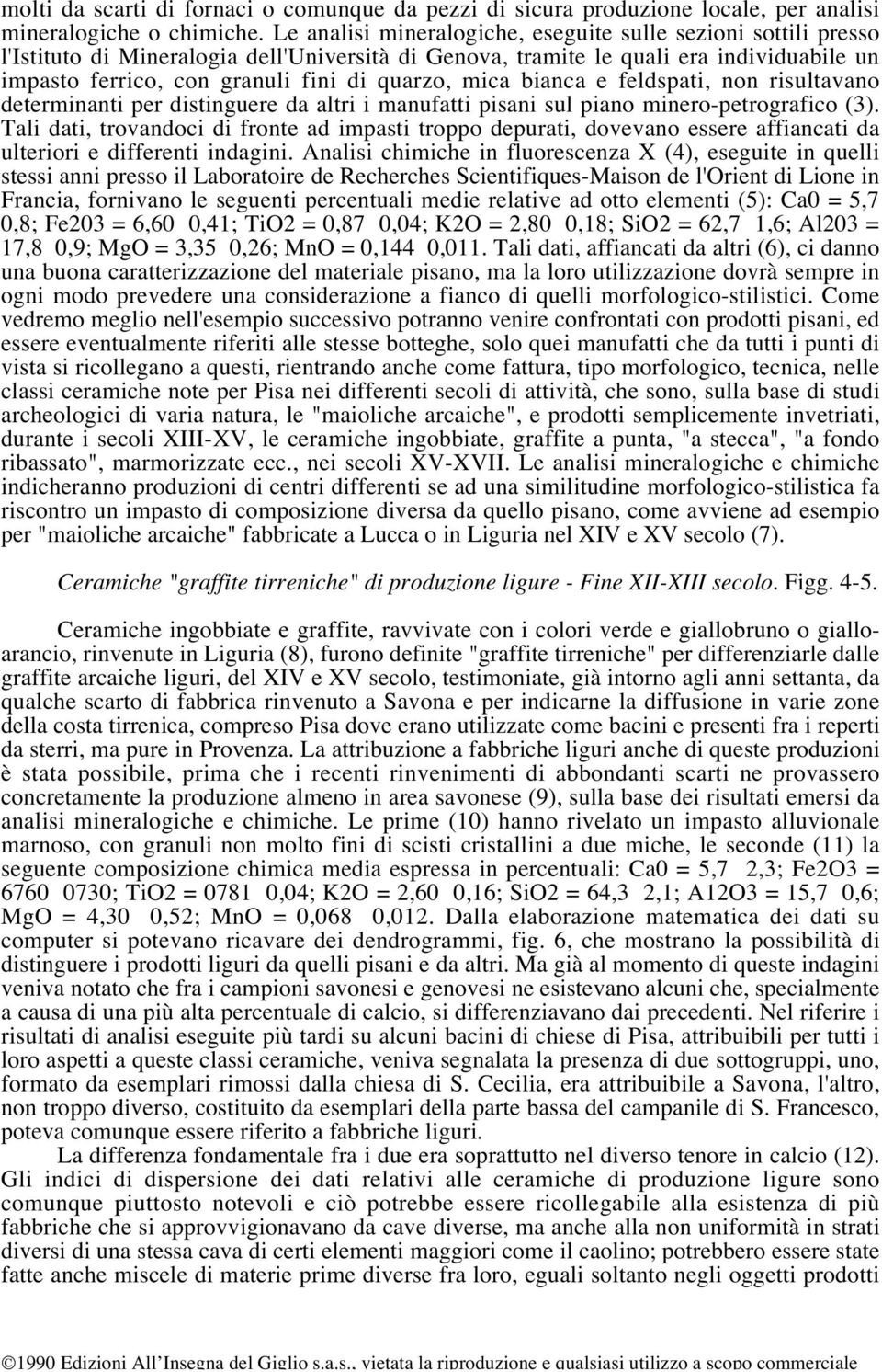 mica bianca e feldspati, non risultavano determinanti per distinguere da altri i manufatti pisani sul piano minero-petrografico (3).