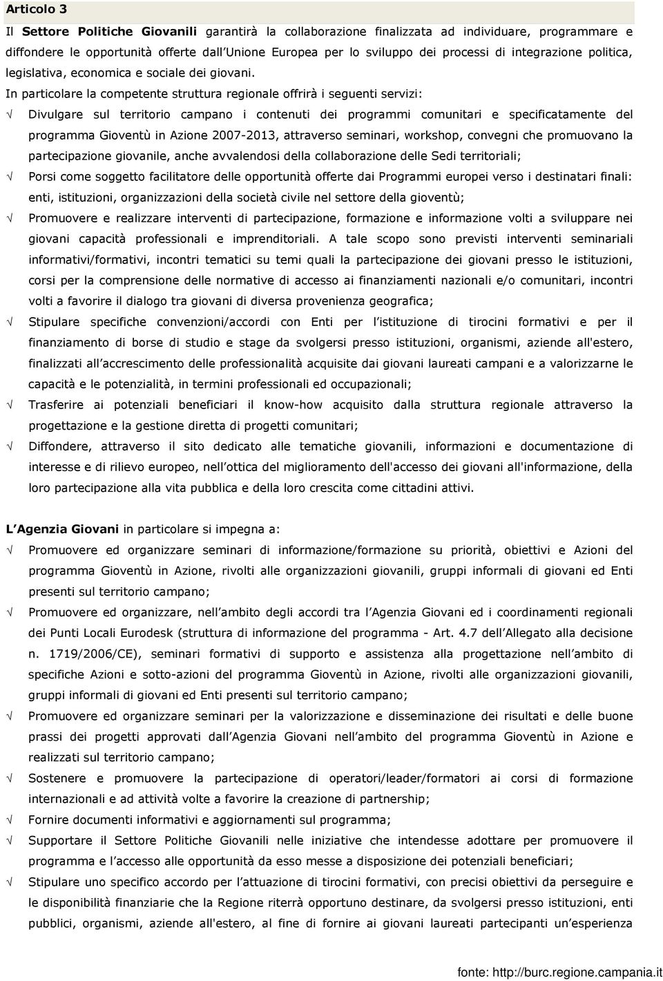 In particolare la competente struttura regionale offrirà i seguenti servizi: Divulgare sul territorio campano i contenuti dei programmi comunitari e specificatamente del programma Gioventù in Azione