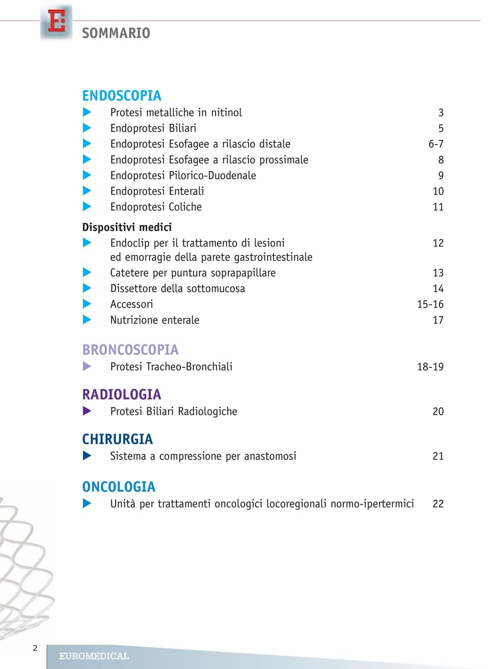 gastrointestinale Catetere per puntura soprapapillare 13 Dissettore della sottomucosa 14 Accessori 15-16 Nutrizione enterale 17 BRONCOSCOPIA Protesi Tracheo-Bronchiali