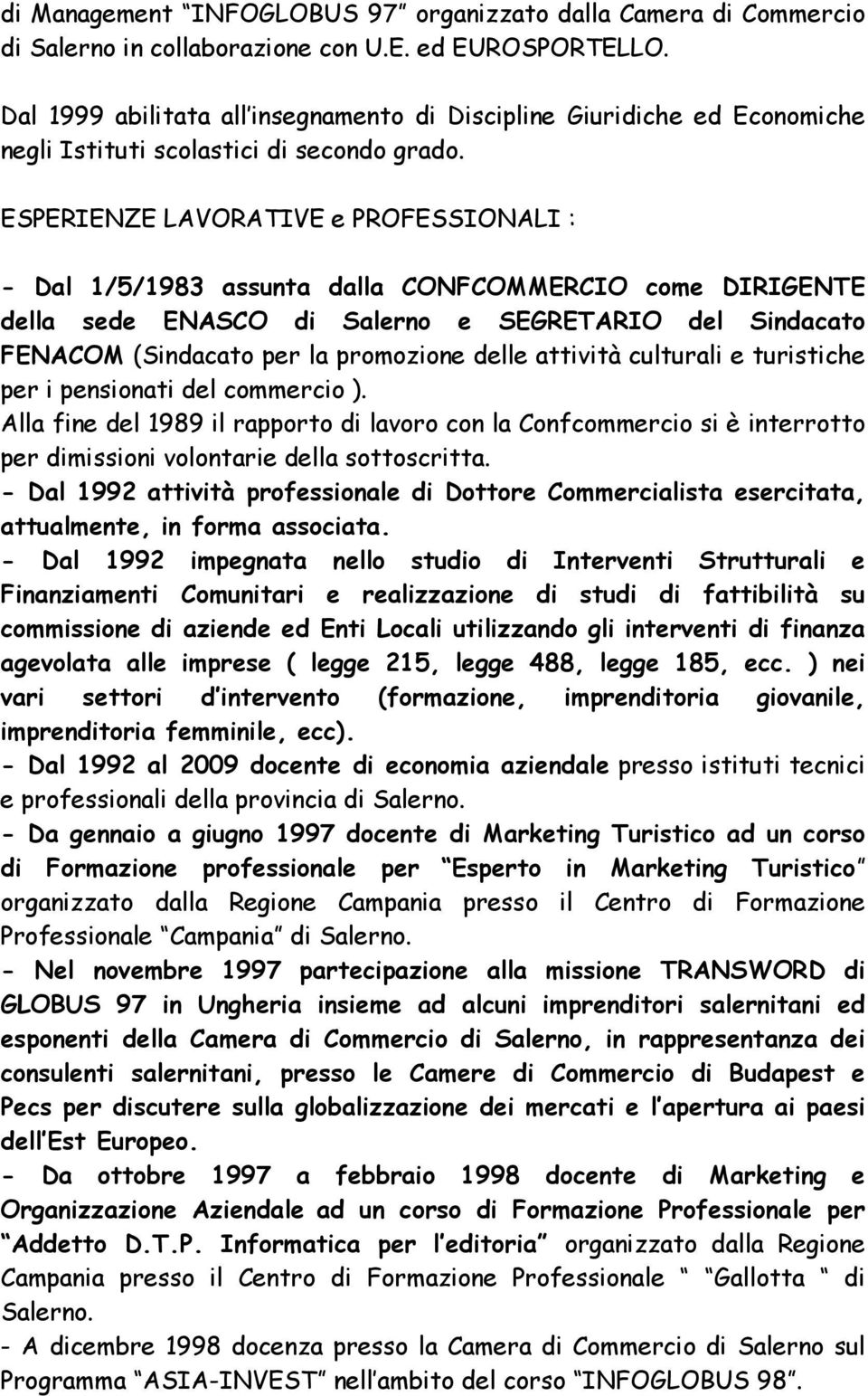 ESPERIENZE LAVORATIVE e PROFESSIONALI : - Dal 1/5/1983 assunta dalla CONFCOMMERCIO come DIRIGENTE della sede ENASCO di Salerno e SEGRETARIO del Sindacato FENACOM (Sindacato per la promozione delle