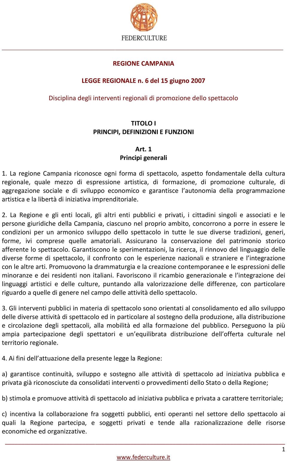 sociale e di sviluppo economico e garantisce l autonomia della programmazione artistica e la libertà di iniziativa imprenditoriale. 2.