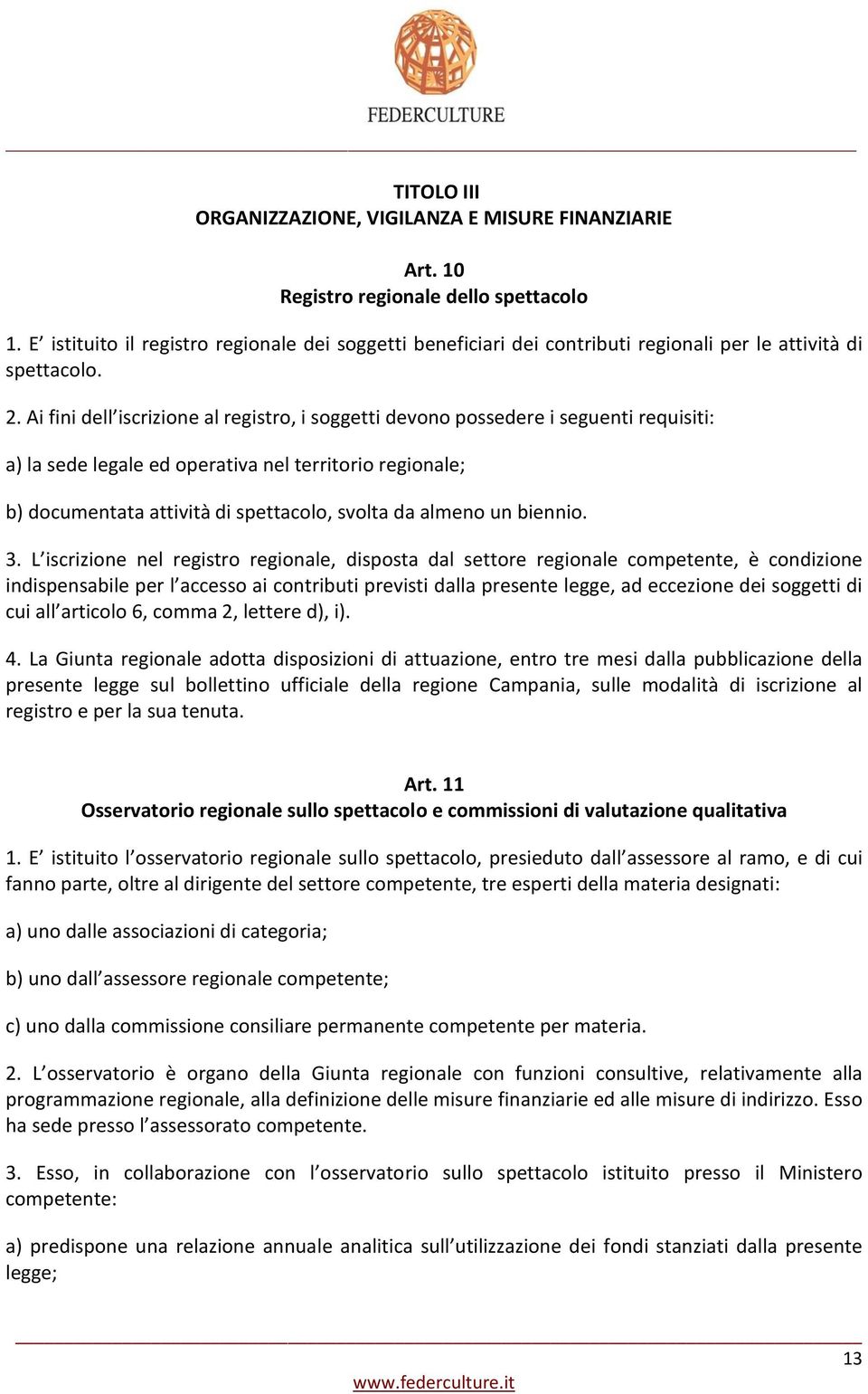 Ai fini dell iscrizione al registro, i soggetti devono possedere i seguenti requisiti: a) la sede legale ed operativa nel territorio regionale; b) documentata attività di spettacolo, svolta da almeno