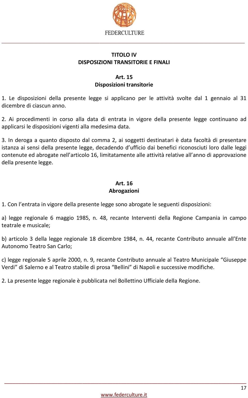 In deroga a quanto disposto dal comma 2, ai soggetti destinatari è data facoltà di presentare istanza ai sensi della presente legge, decadendo d ufficio dai benefici riconosciuti loro dalle leggi