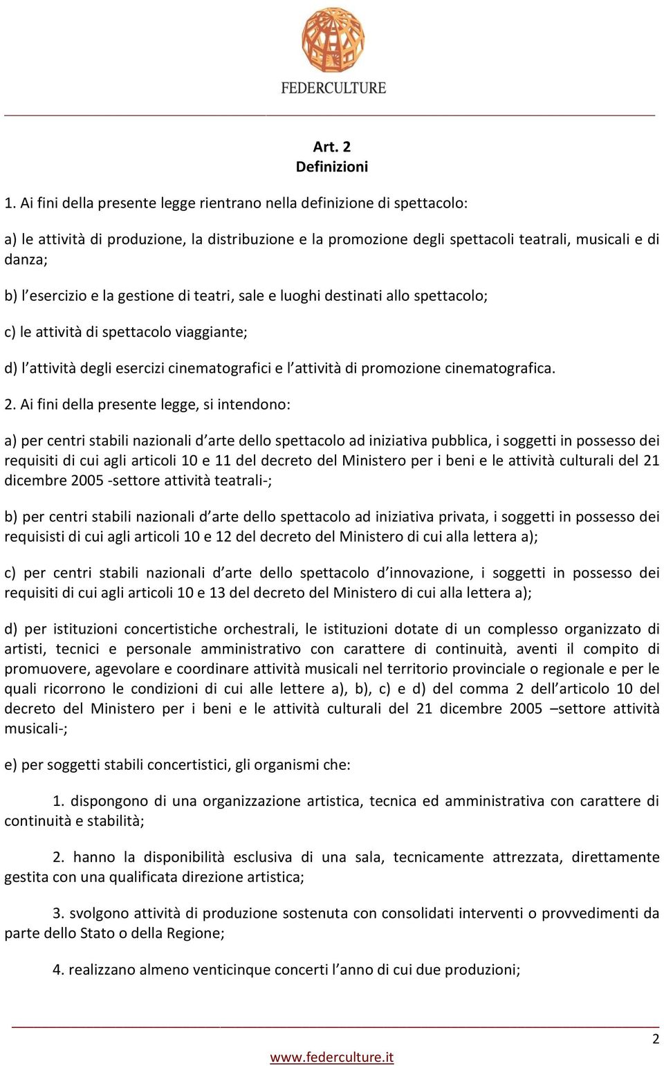 la gestione di teatri, sale e luoghi destinati allo spettacolo; c) le attività di spettacolo viaggiante; d) l attività degli esercizi cinematografici e l attività di promozione cinematografica. 2.