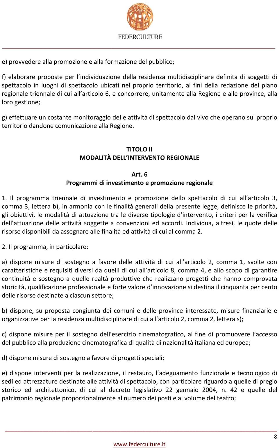 un costante monitoraggio delle attività di spettacolo dal vivo che operano sul proprio territorio dandone comunicazione alla Regione. TITOLO II MODALITÀ DELL INTERVENTO REGIONALE Art.