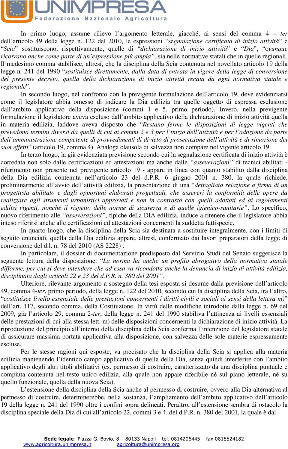 un espressione più ampia, sia nelle normative statali che in quelle regionali. Il medesimo comma stabilisce, altresì, che la disciplina della Scia contenuta nel novellato articolo 19 della legge n.