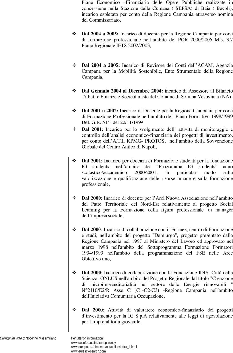 7 Piano Regionale IFTS 2002/2003, Dal 2004 a 2005: Incarico di Revisore dei Conti dell ACAM, Agenzia Campana per la Mobilità Sostenibile, Ente Strumentale della Regione Campania, Dal Gennaio 2004 al