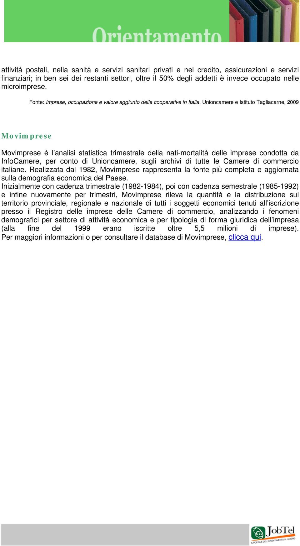 Fonte: Imprese, occupazione e valore aggiunto delle cooperative in Italia, Unioncamere e Istituto Tagliacarne, 2009 Movimprese Movimprese è l analisi statistica trimestrale della nati-mortalità delle