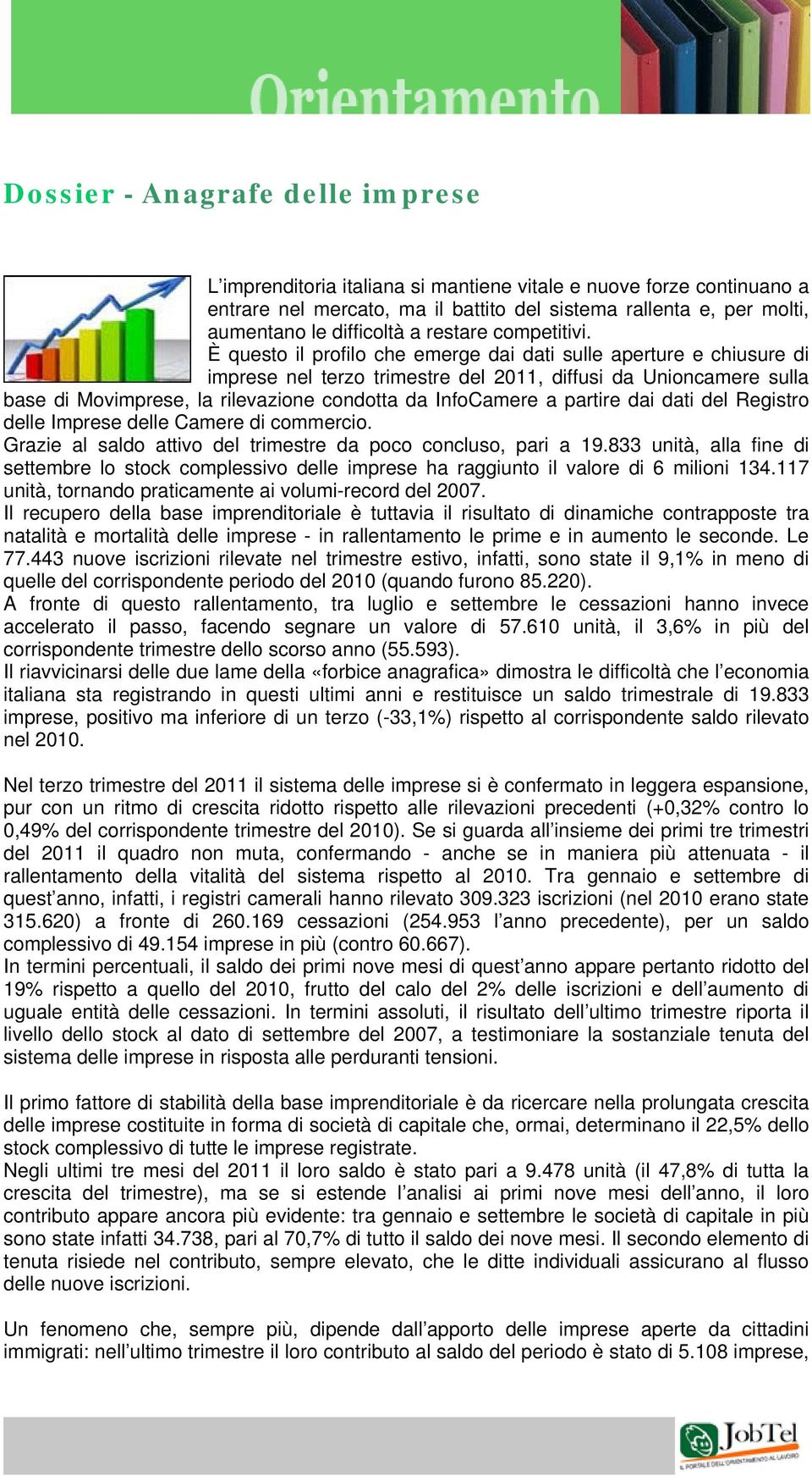 È questo il profilo che emerge dai dati sulle aperture e chiusure di imprese nel terzo trimestre del 2011, diffusi da Unioncamere sulla base di Movimprese, la rilevazione condotta da InfoCamere a