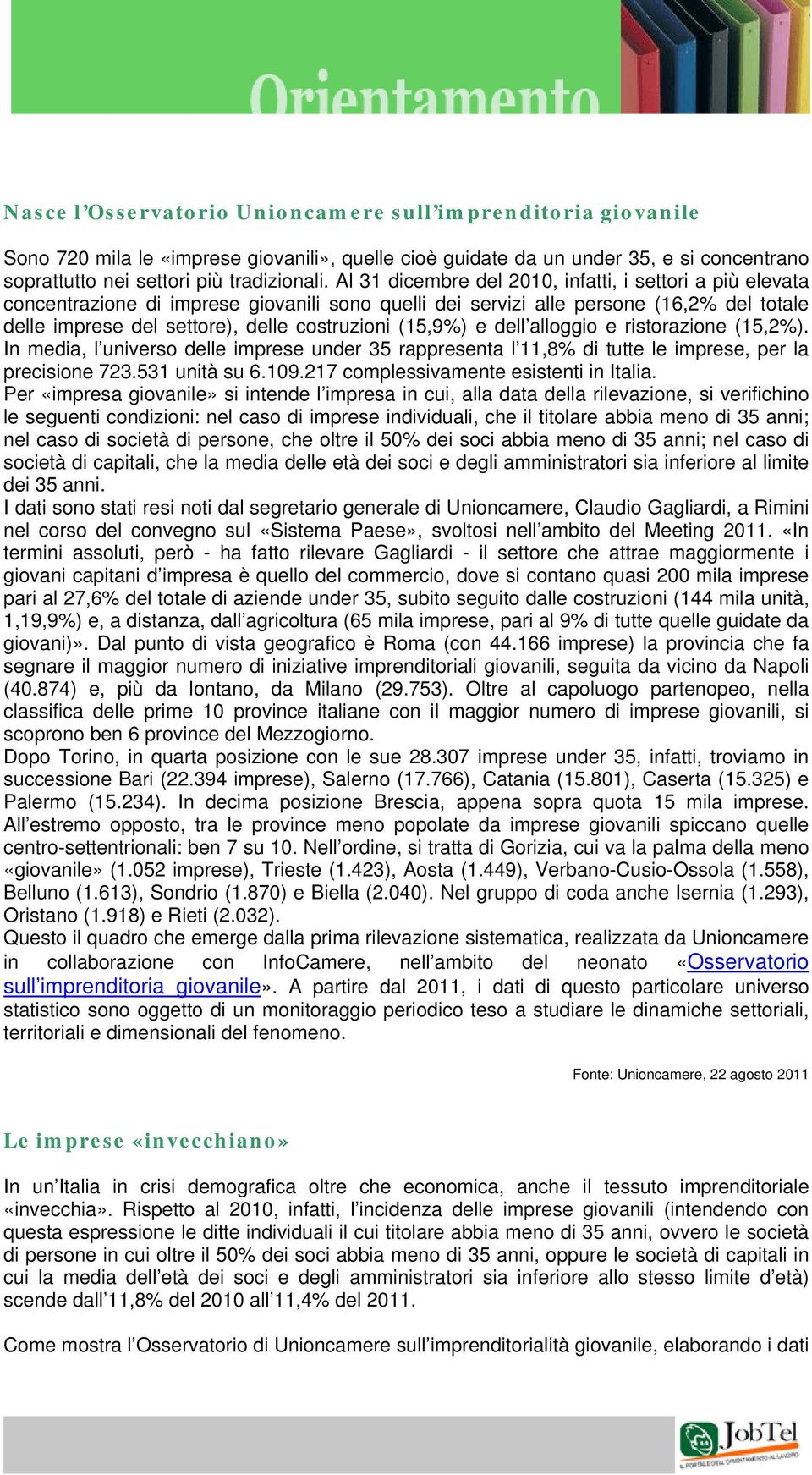 (15,9%) e dell alloggio e ristorazione (15,2%). In media, l universo delle imprese under 35 rappresenta l 11,8% di tutte le imprese, per la precisione 723.531 unità su 6.109.