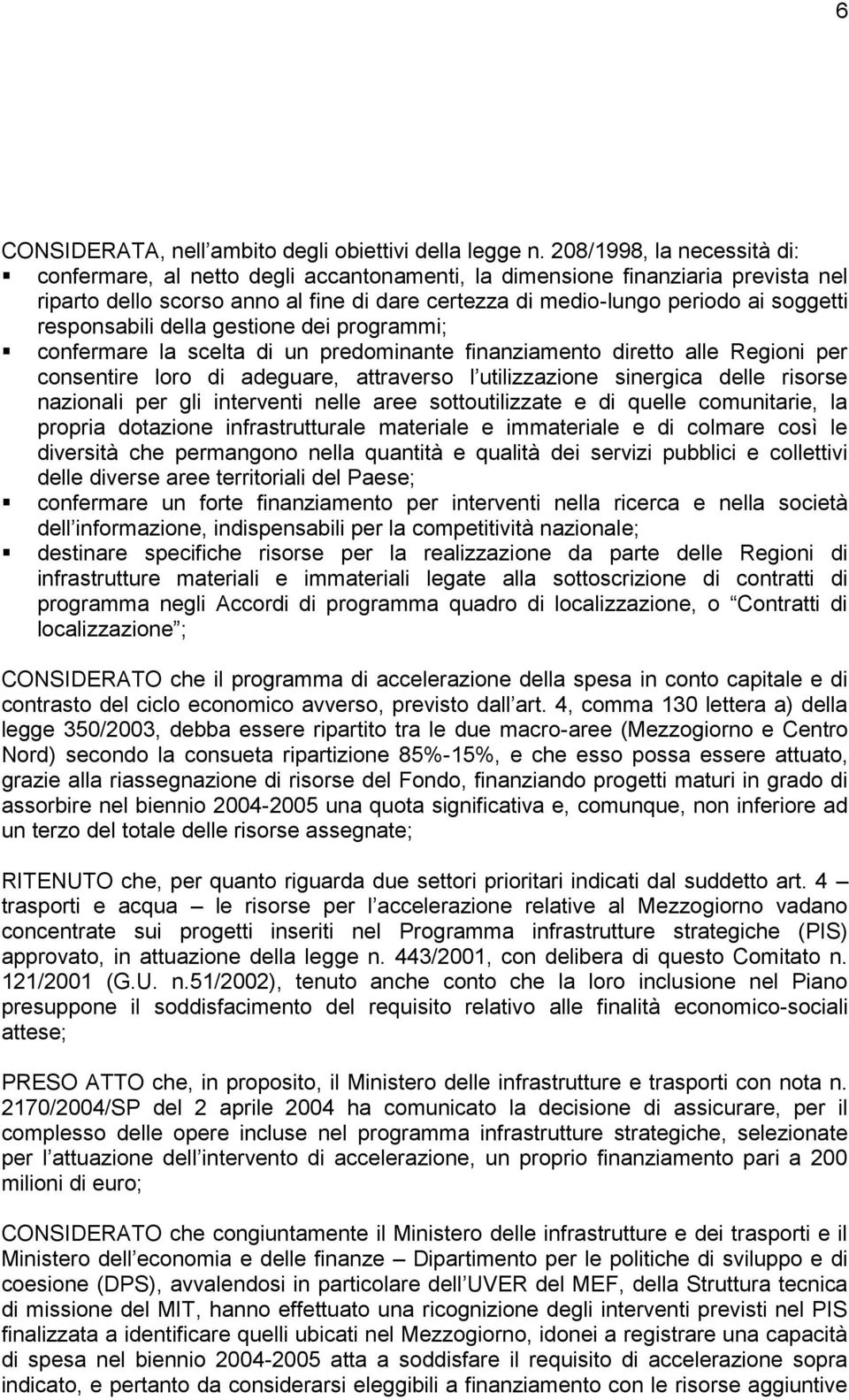 responsabili della gestione dei programmi; confermare la scelta di un predominante finanziamento diretto alle Regioni per consentire loro di adeguare, attraverso l utilizzazione sinergica delle