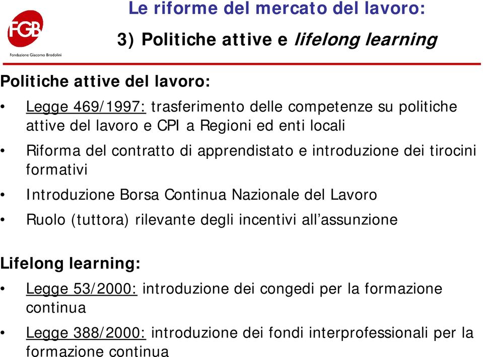 formativi Introduzione Borsa Continua Nazionale del Lavoro Ruolo (tuttora) rilevante degli incentivi all assunzione Lifelong learning: Legge