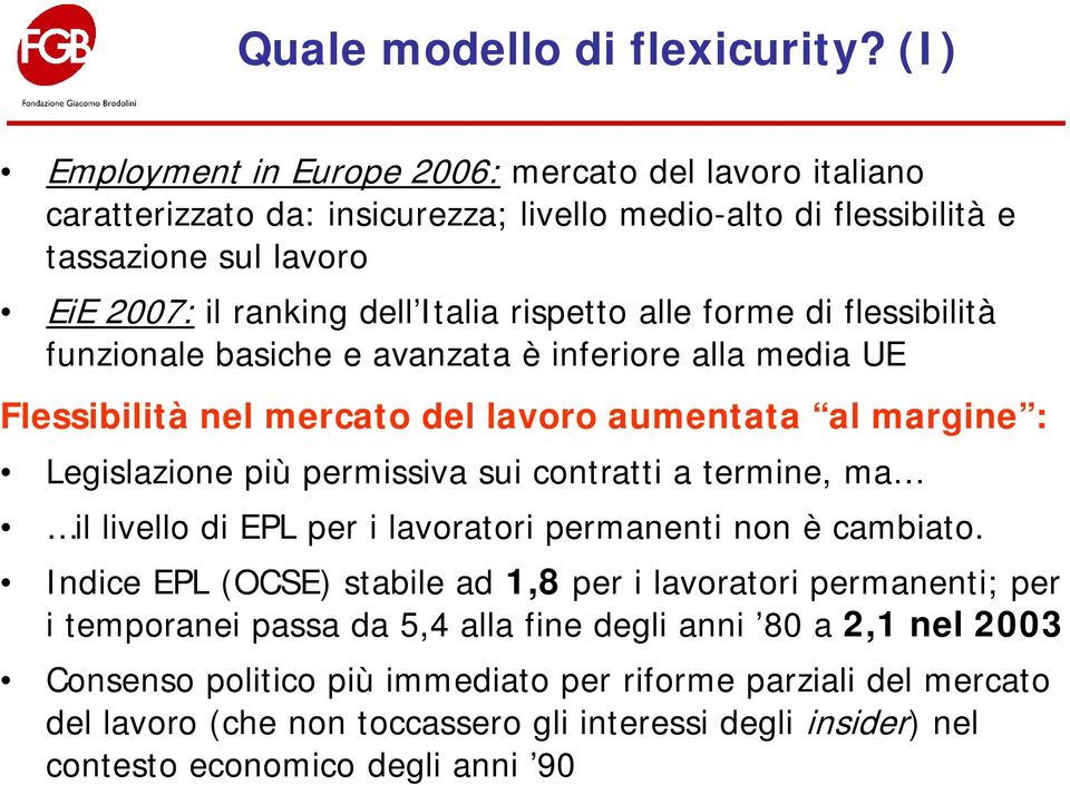 alle forme di flessibilità funzionale basiche e avanzata è inferiore alla media UE Flessibilità nel mercato del lavoro aumentata al margine : Legislazione più permissiva sui contratti a