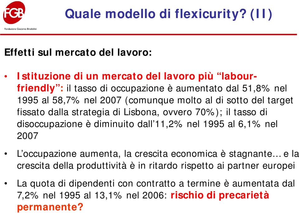 58,7% nel 2007 (comunque molto al di sotto del target fissato dalla strategia di Lisbona, ovvero 70%); il tasso di disoccupazione è diminuito dall 11,2%