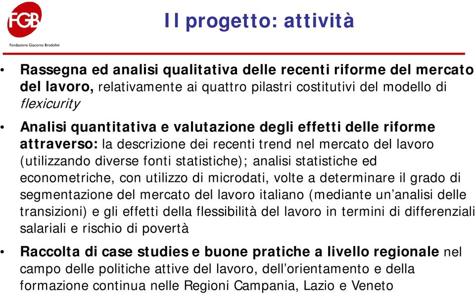 di microdati, volte a determinare il grado di segmentazione del mercato del lavoro italiano (mediante un analisi delle transizioni) e gli effetti della flessibilità del lavoro in termini di