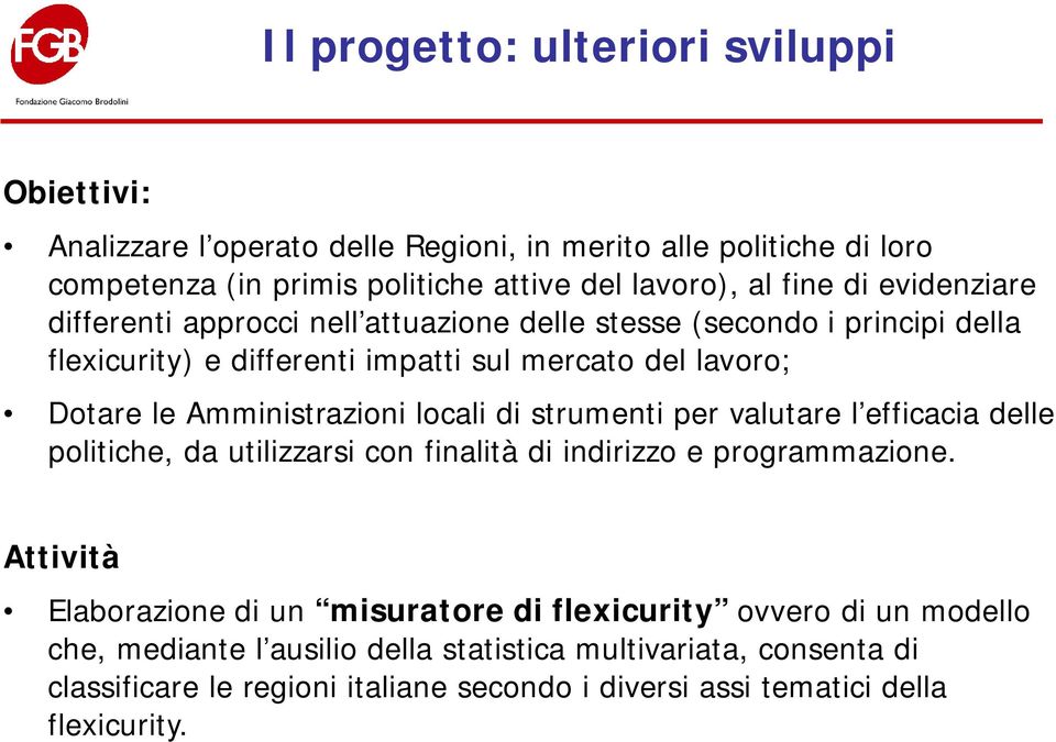 Amministrazioni locali di strumenti per valutare l efficacia delle politiche, da utilizzarsi con finalità di indirizzo e programmazione.