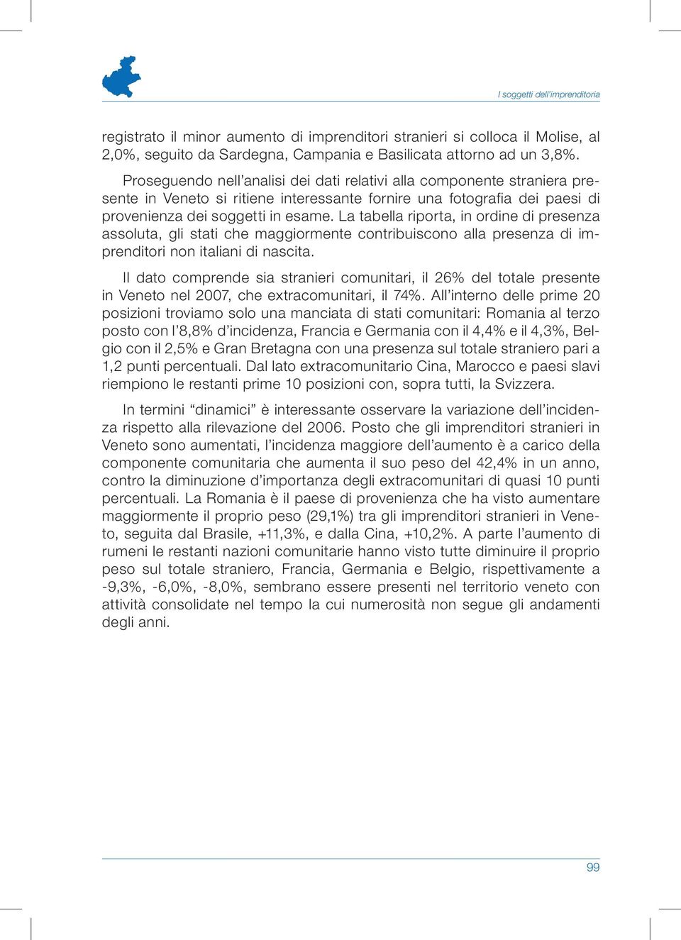 La tabella riporta, in ordine di presenza assoluta, gli stati che maggiormente contribuiscono alla presenza di imprenditori non italiani di nascita.