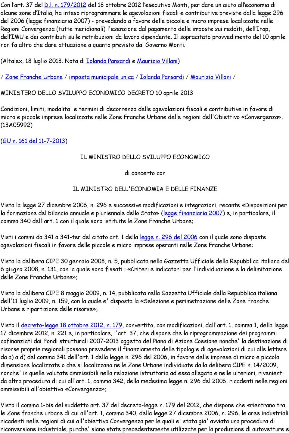 2006 (legge finanziaria 2007) - prevedendo a favore delle piccole e micro imprese localizzate nelle Regioni Convergenza (tutte meridionali) l'esenzione dal pagamento delle imposte sui redditi, dell