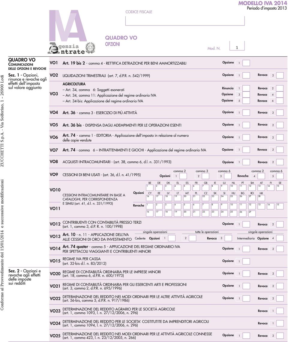 - Opzioni e revoche agli effetti delle imposte sui redditi VO VO VO VO VO VO VO VO VO9 VO0 VO VO VO REGIME DI CONTABILITÀ ORDINARIA PER LE IMPRESE MINORI VO0 (art., comma, d.p.r. n. 00/9) VO VO Art.