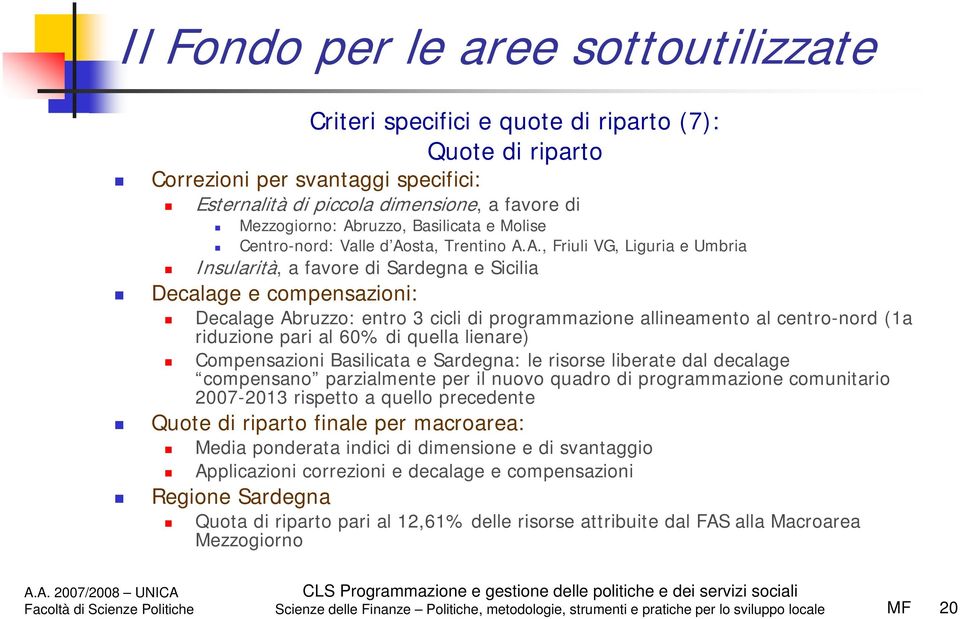 cicli di programmazione allineamento al centro-nord (1a riduzione pari al 60% di quella lienare) Compensazioni Basilicata e Sardegna: le risorse liberate dal decalage compensano parzialmente per il