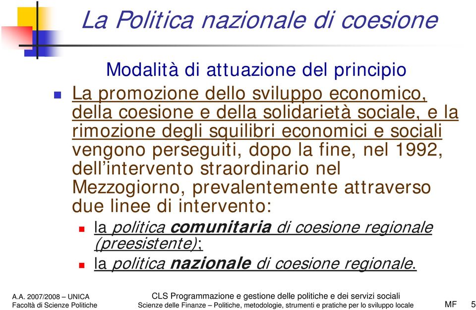 straordinario nel Mezzogiorno, prevalentemente attraverso due linee di intervento: la politica comunitaria di coesione regionale